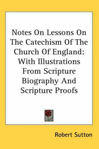 Cover image for Notes on Lessons on the Catechism of the Church of England: With Illustrations from Scripture Biography and Scripture Proofs
