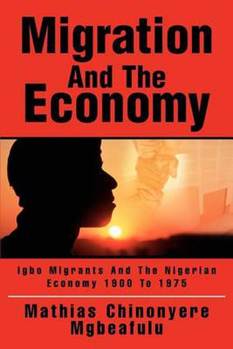 Cover image for Migration and the Economy:Igbo Migrants and the Nigerian Economy 1900 to 1975: Igbo Migrants and the Nigerian Economy 1900 to 1975