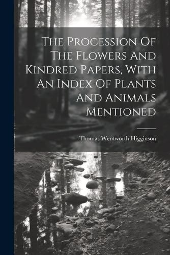 Cover image for The Procession Of The Flowers And Kindred Papers, With An Index Of Plants And Animals Mentioned