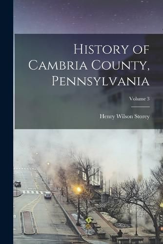 Cover image for History of Cambria County, Pennsylvania; Volume 3