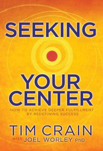 Cover image for Seeking Your Center: How to Achieve Deeper Fulfillment by Redefining Success