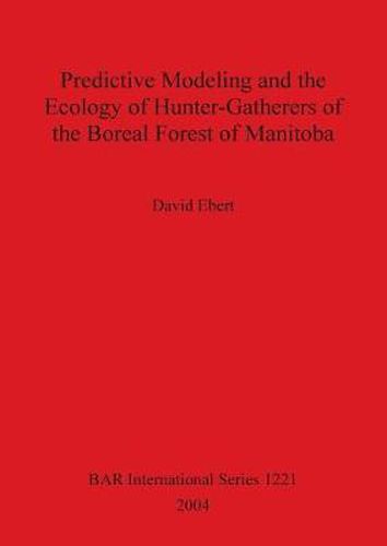 Cover image for Predictive Modeling and the Ecology of Hunter-Gatherers of the Boreal Forest of Manitoba