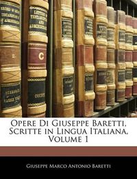 Cover image for Opere Di Giuseppe Baretti, Scritte in Lingua Italiana, Volume 1