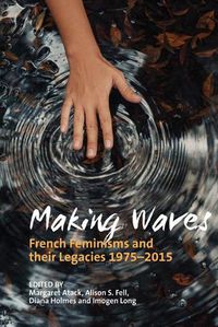 Cover image for Making Waves: French Feminisms and their Legacies 1975-2015