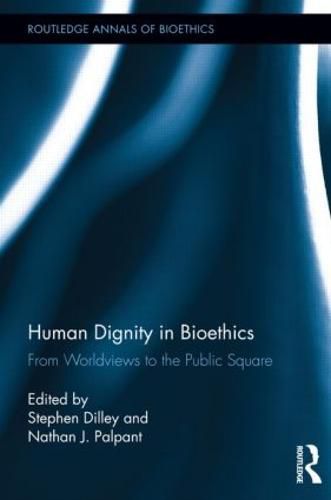 Cover image for Human Dignity in Bioethics: From Worldviews to the Public Square