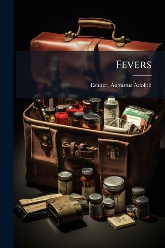 Cover image for Fevers: Including General Considerations, Typhoid Fever, Typhus Fever, Influenza, Malarial Fever, Yellow Fever, Variola, Relapsing Fever, Weil's Disease, Thermic Fever, Dengue, Miliary Fever, Mountain Fever, Etc