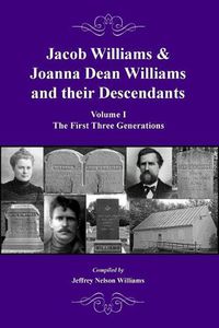 Cover image for Jacob Williams & Joanna Dean Williams and Their Descendants: Volume I - The First Three Generations