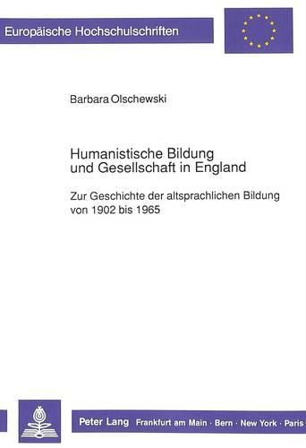 Humanistische Bildung Und Gesellschaft in England: Zur Geschichte Der Altsprachlichen Bildung Von 1902 Bis 1965