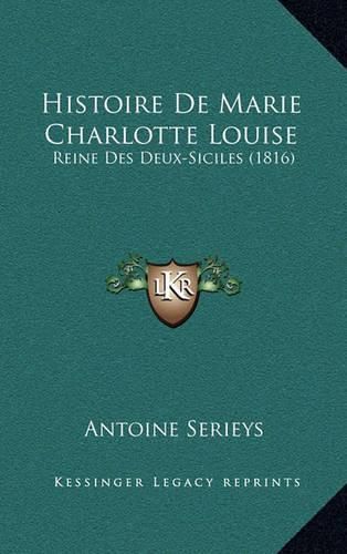 Cover image for Histoire de Marie Charlotte Louise: Reine Des Deux-Siciles (1816)