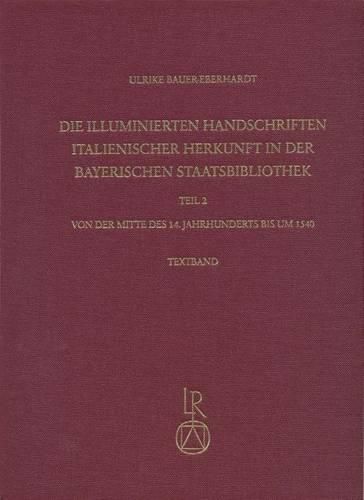 Cover image for Die Illuminierten Handschriften Italienischer Herkunft in Der Bayerischen Staatsbibliothek: Teil 2: Von Der Mitte Des 14. Jahrhunderts Bis Um 1540
