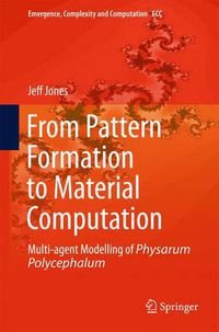 Cover image for From Pattern Formation to Material Computation: Multi-agent Modelling of Physarum Polycephalum