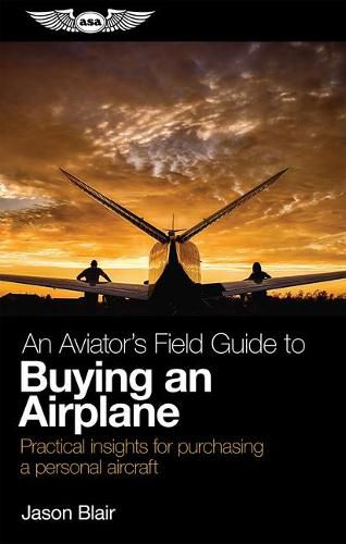 An Aviator's Field Guide to Buying an Airplane: Practical Insights for Purchasing a Personal Aircraft