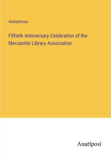 Cover image for Fiftieth Anniversary Celebration of the Mercantile Library Association