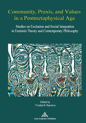 Community, Praxis, and Values in a Postmetaphysical Age: Studies on Exclusion and Social Integration in Feminist Theory and Contemporary Philosophy