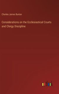 Cover image for Considerations on the Ecclesiastical Courts and Clergy Discipline