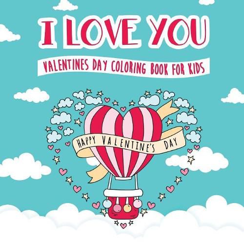 Cover image for I Love You - Valentines Day Coloring Book for Kids: A Whimsical and Fun Valentine's Day Goodie for Boys and Girls - Ages 5, 6, 7, 8, 9, 10, 11, and 12 Years Old