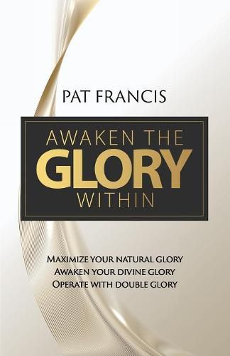 Cover image for Awaken the Glory Within: Maximize your natural glory, Awaken your divine glory, Operate with double glory