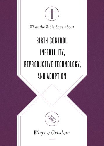 Cover image for What the Bible Says about Birth Control, Infertility, Reproductive Technology, and Adoption