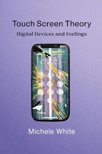 Cover image for Touch Screen Theory: Digital Devices and Feelings