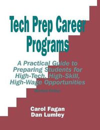 Cover image for Tech Prep Career Programs: A Practical Guide to Preparing Students for High-Tech, High-Skill, High-Wage Opportunities, Revised
