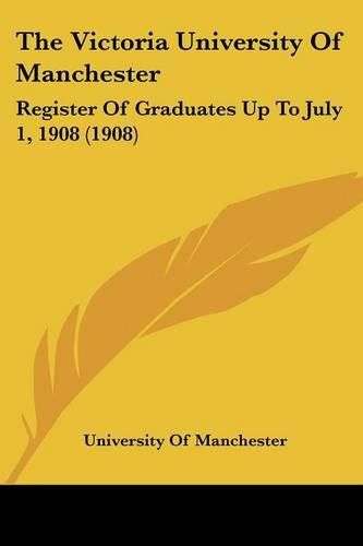 Cover image for The Victoria University of Manchester: Register of Graduates Up to July 1, 1908 (1908)