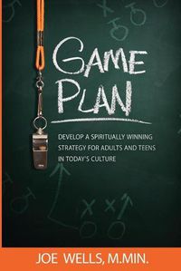 Cover image for Game Plan: Develop a Spiritually Winning Strategy for Adults and Teens in Today's Culture