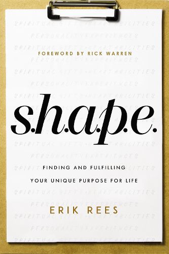 S.H.A.P.E.: Finding and Fulfilling Your Unique Purpose for Life