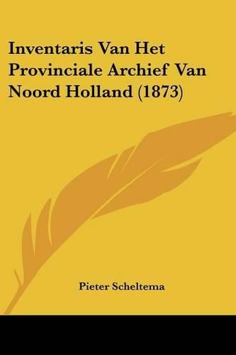 Cover image for Inventaris Van Het Provinciale Archief Van Noord Holland (1873)