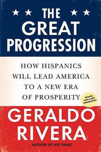 Cover image for The Great Progression: How Hispanics Will Lead America to a New Era of Prosperity