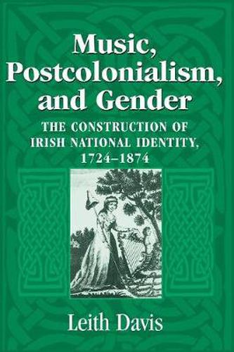 Cover image for Music, Postcolonialism, and Gender: The Construction of Irish National Identity, 1724-1874