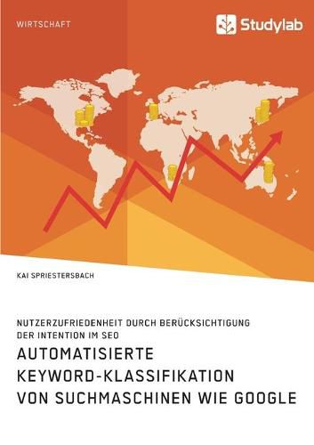 Cover image for Automatisierte Keyword-Klassifikation von Suchmaschinen wie Google. Nutzerzufriedenheit durch Berucksichtigung der Intention im SEO