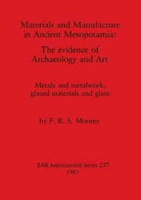 Cover image for Materials and Manufacture in Ancient Mesopotamia: The evidence of Archaeology and Art. Metals and metalwork, glazed materials and glass