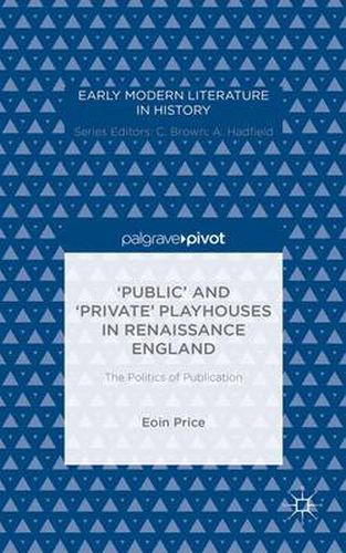 Cover image for 'Public' and 'Private' Playhouses in Renaissance England: The Politics of Publication