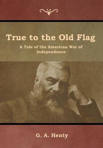 Cover image for True to the Old Flag: A Tale of the American War of Independence