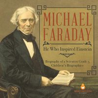 Cover image for Michael Faraday: He Who Inspired Einstein Biography of a Scientist Grade 5 Children's Biographies