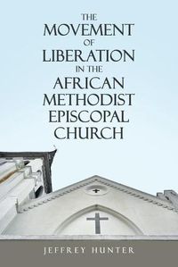 Cover image for The Movement of Liberation in the African Methodist Episcopal Church