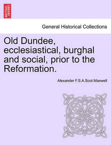 Cover image for Old Dundee, Ecclesiastical, Burghal and Social, Prior to the Reformation.