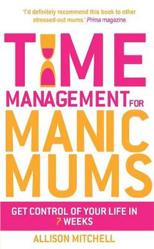 Cover image for Time Management For Manic Mums: Get Control of Your Life in 7 Weeks