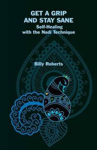 Cover image for Get a Grip and Stay Sane: Self-Healing with the Nadi Technique