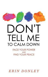 Cover image for Don't Tell Me to Calm Down: Face Your Power and Find Your Peace