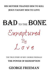 Cover image for Bad to the Bone Enraptured by Love: The True Story of Rev. George Freeman