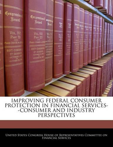 Cover image for Improving Federal Consumer Protection in Financial Services--Consumer and Industry Perspectives