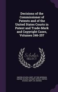 Cover image for Decisions of the Commissioner of Patents and of the United States Courts in Patent and Trade-Mark and Copyright Cases, Volumes 246-257