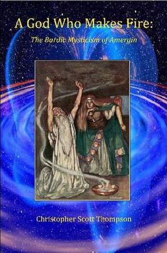 Cover image for A God Who Makes Fire: The Bardic Mysticism of Amergin