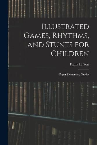 Cover image for Illustrated Games, Rhythms, and Stunts for Children; Upper Elementary Grades