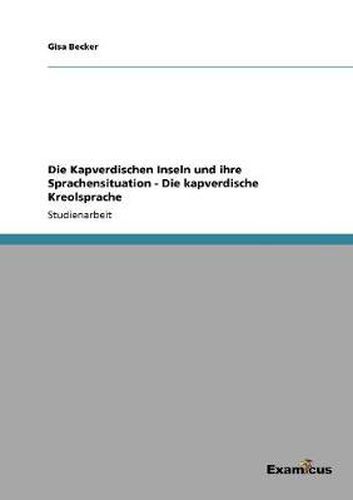 Cover image for Die Kapverdischen Inseln und ihre Sprachensituation - Die kapverdische Kreolsprache