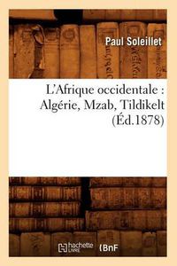 Cover image for L'Afrique Occidentale: Algerie, Mzab, Tildikelt (Ed.1878)