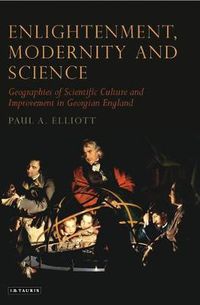 Cover image for Enlightenment, Modernity and Science: Geographies of Scientific Culture and Improvement in Georgian England