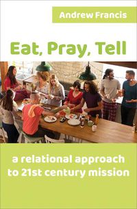 Cover image for Eat, Pray, Tell: A relational approach to 21st-century mission