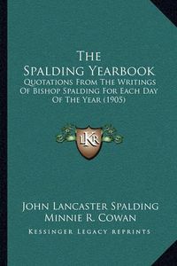 Cover image for The Spalding Yearbook: Quotations from the Writings of Bishop Spalding for Each Day of the Year (1905)